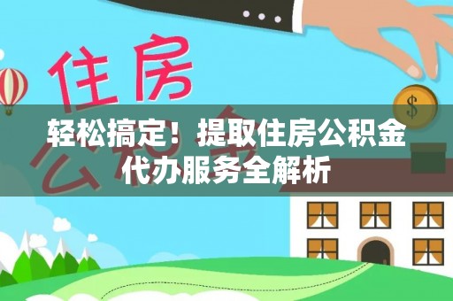 吐鲁番轻松搞定！提取住房公积金代办服务全解析