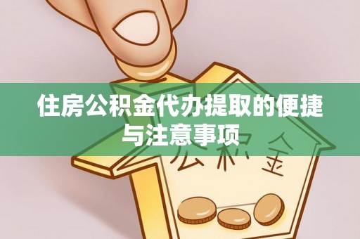 吐鲁番住房公积金代办提取的便捷与注意事项