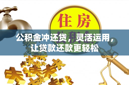 吐鲁番公积金冲还贷，灵活运用，让贷款还款更轻松