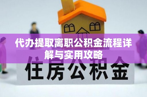 吐鲁番代办提取离职公积金流程详解与实用攻略