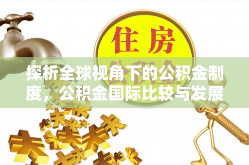 吐鲁番探析全球视角下的公积金制度，公积金国际比较与发展趋势