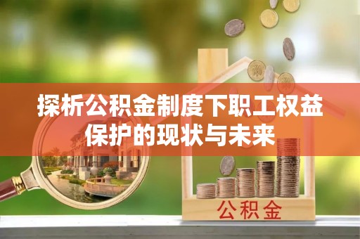 吐鲁番探析公积金制度下职工权益保护的现状与未来