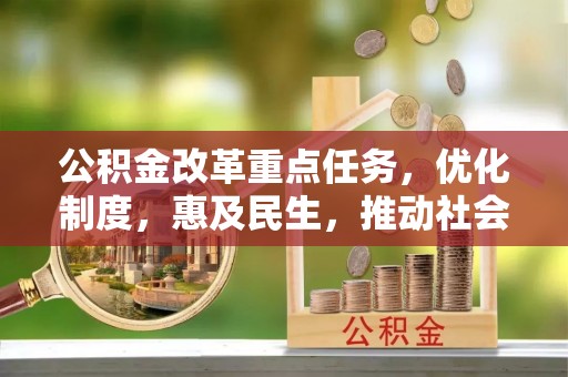 吐鲁番公积金改革重点任务，优化制度，惠及民生，推动社会公平发展
