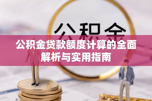 吐鲁番公积金贷款额度计算的全面解析与实用指南