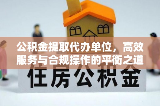 吐鲁番公积金提取代办单位，高效服务与合规操作的平衡之道