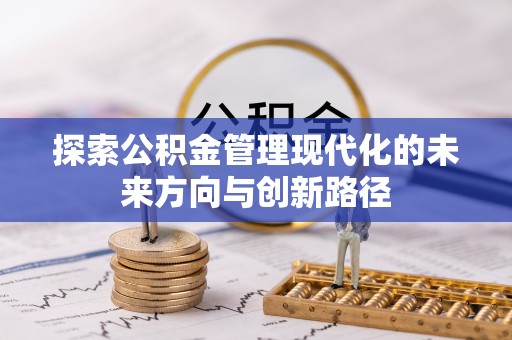 吐鲁番探索公积金管理现代化的未来方向与创新路径