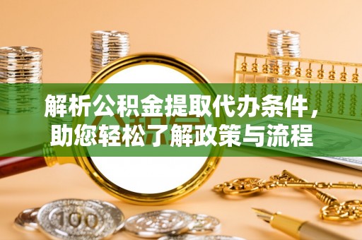 吐鲁番解析公积金提取代办条件，助您轻松了解政策与流程