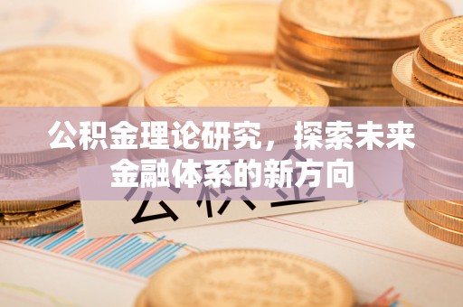 吐鲁番公积金理论研究，探索未来金融体系的新方向