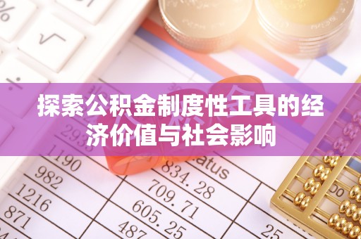 吐鲁番探索公积金制度性工具的经济价值与社会影响