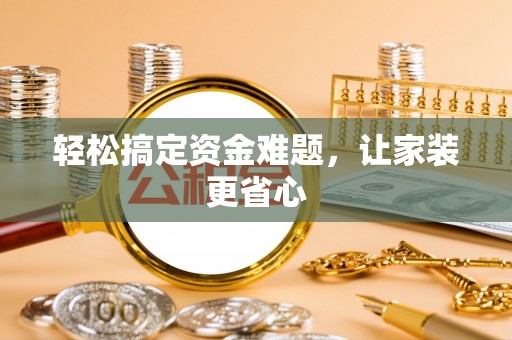 吐鲁番轻松搞定资金难题，让家装更省心
