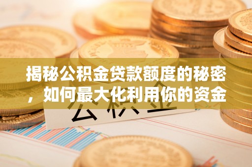 吐鲁番揭秘公积金贷款额度的秘密，如何最大化利用你的资金
