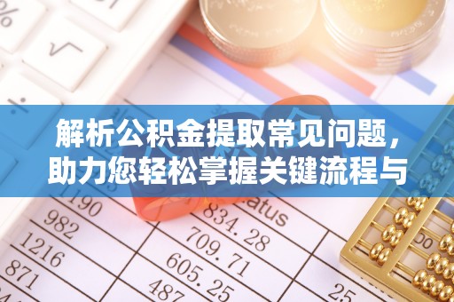 吐鲁番解析公积金提取常见问题，助力您轻松掌握关键流程与技巧