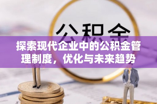吐鲁番探索现代企业中的公积金管理制度，优化与未来趋势