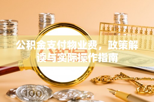 吐鲁番公积金支付物业费，政策解读与实际操作指南