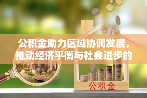 吐鲁番公积金助力区域协调发展，推动经济平衡与社会进步的新引擎