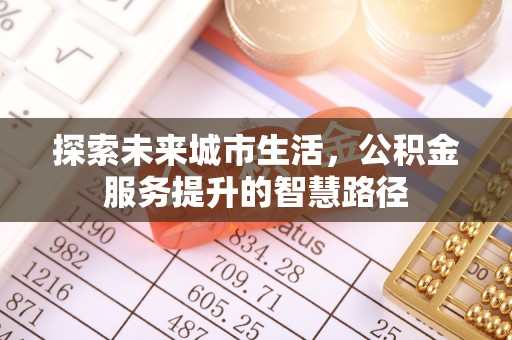 吐鲁番探索未来城市生活，公积金服务提升的智慧路径