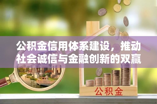 吐鲁番公积金信用体系建设，推动社会诚信与金融创新的双赢之道