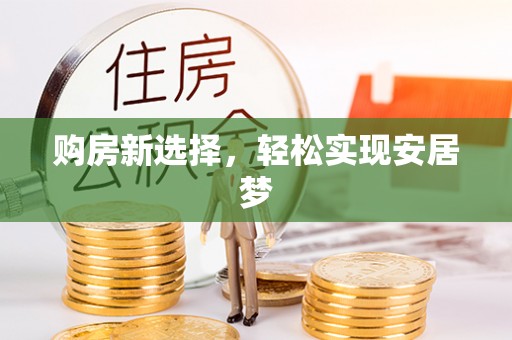 吐鲁番购房新选择，轻松实现安居梦