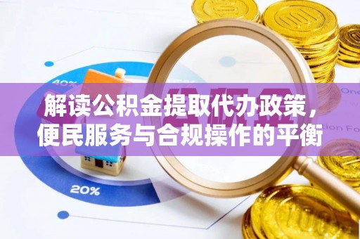 吐鲁番解读公积金提取代办政策，便民服务与合规操作的平衡之道