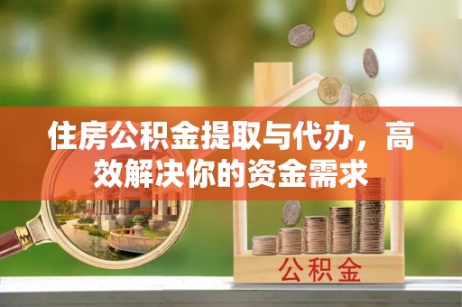 吐鲁番住房公积金提取与代办，高效解决你的资金需求