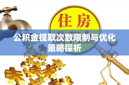 吐鲁番公积金提取次数限制与优化策略探析