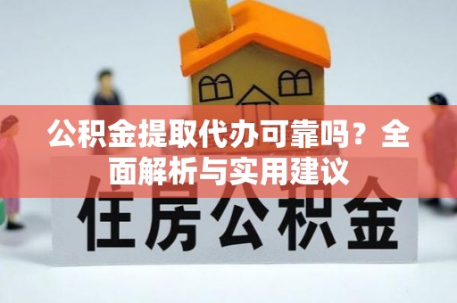 吐鲁番公积金提取代办可靠吗？全面解析与实用建议