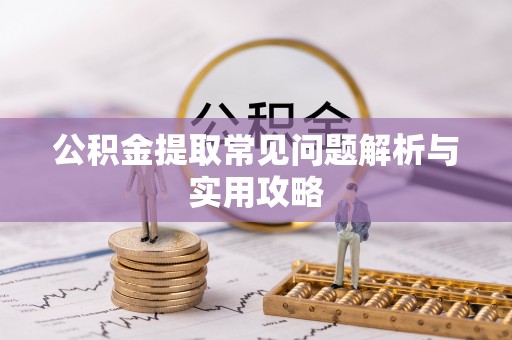 吐鲁番公积金提取常见问题解析与实用攻略