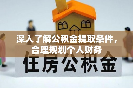吐鲁番深入了解公积金提取条件，合理规划个人财务