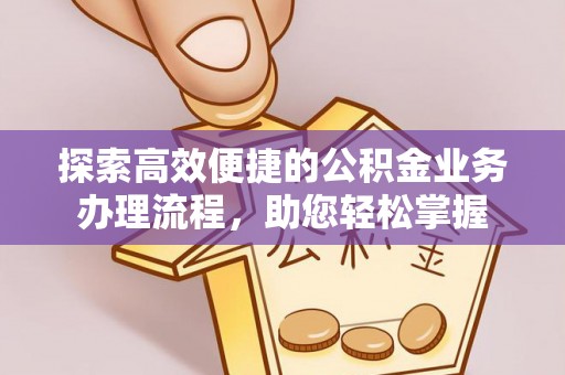 吐鲁番探索高效便捷的公积金业务办理流程，助您轻松掌握