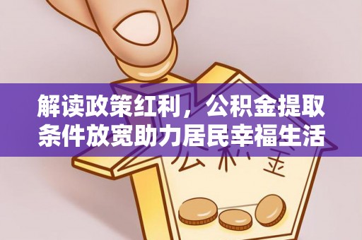 吐鲁番解读政策红利，公积金提取条件放宽助力居民幸福生活