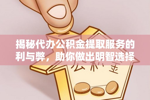 吐鲁番揭秘代办公积金提取服务的利与弊，助你做出明智选择