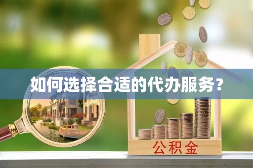 吐鲁番如何选择合适的代办服务？