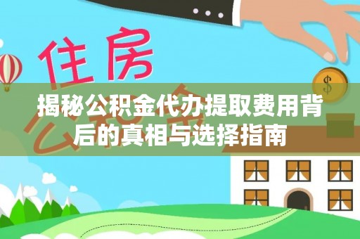 吐鲁番揭秘公积金代办提取费用背后的真相与选择指南