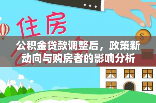 吐鲁番公积金贷款调整后，政策新动向与购房者的影响分析