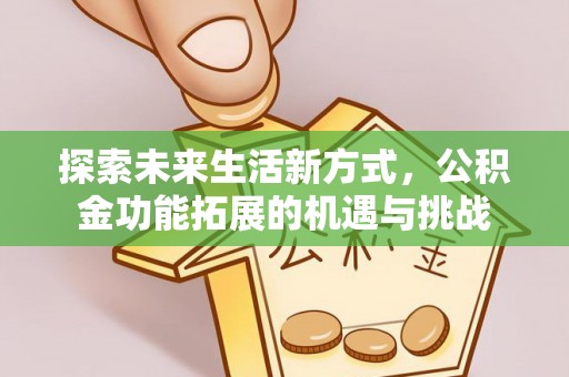 吐鲁番探索未来生活新方式，公积金功能拓展的机遇与挑战