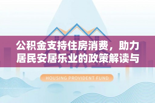 吐鲁番公积金支持住房消费，助力居民安居乐业的政策解读与展望