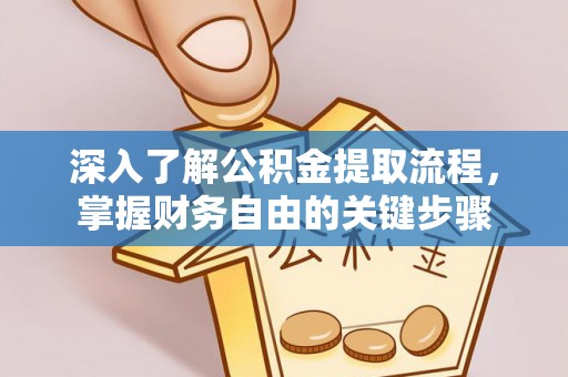 吐鲁番深入了解公积金提取流程，掌握财务自由的关键步骤
