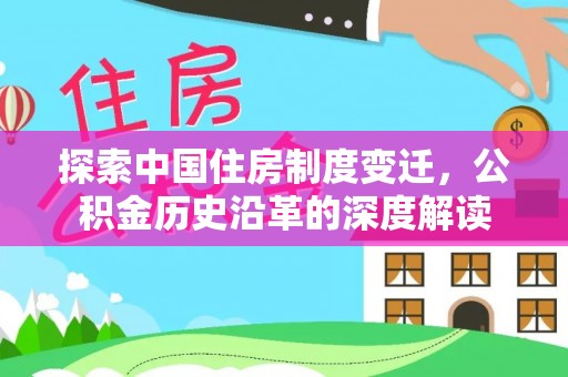 吐鲁番探索中国住房制度变迁，公积金历史沿革的深度解读