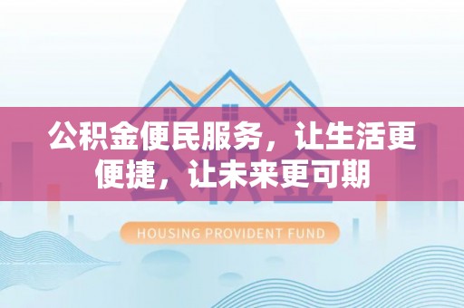 吐鲁番公积金便民服务，让生活更便捷，让未来更可期