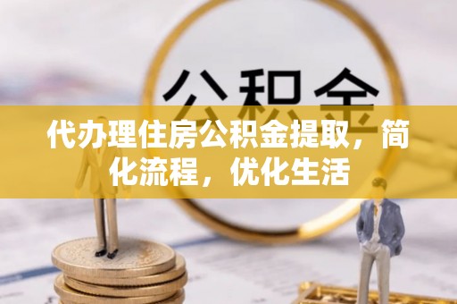 吐鲁番代办理住房公积金提取，简化流程，优化生活