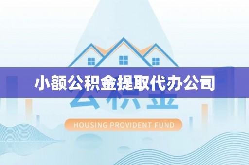 吐鲁番小额公积金提取代办公司