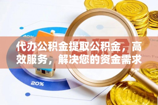 吐鲁番代办公积金提取公积金，高效服务，解决您的资金需求