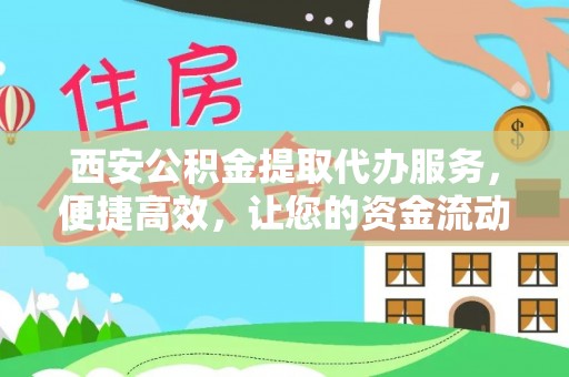 吐鲁番西安公积金提取代办服务，便捷高效，让您的资金流动无忧