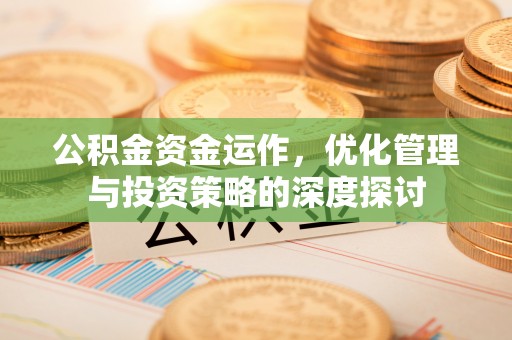 吐鲁番公积金资金运作，优化管理与投资策略的深度探讨