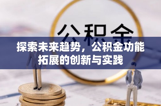 吐鲁番探索未来趋势，公积金功能拓展的创新与实践