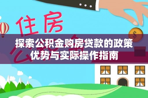 吐鲁番探索公积金购房贷款的政策优势与实际操作指南