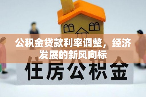 吐鲁番公积金贷款利率调整，经济发展的新风向标