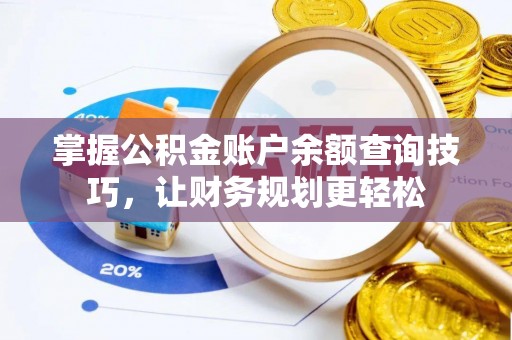 吐鲁番掌握公积金账户余额查询技巧，让财务规划更轻松
