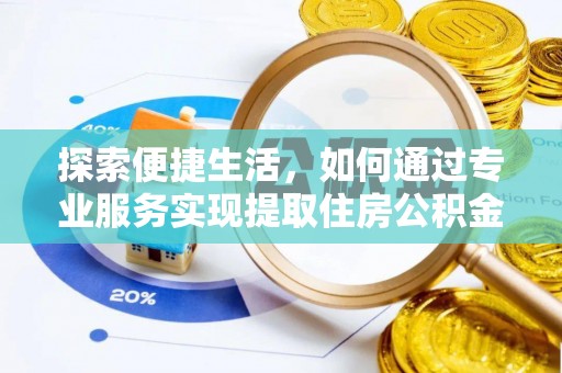 吐鲁番探索便捷生活，如何通过专业服务实现提取住房公积金代办