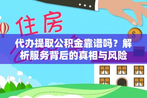 吐鲁番代办提取公积金靠谱吗？解析服务背后的真相与风险